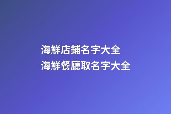 海鮮店鋪名字大全 海鮮餐廳取名字大全-第1張-店鋪起名-玄機派
